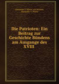 Die Patrioten: Ein Beitrag zur Geschichte Bundens am Ausgange des XVIII .