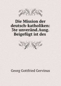 Die Mission der deutsch-katholiken: 3te unverand.Ausg.Beigefugt ist des .
