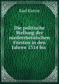 Die politische Stellung der niederrheinischen Fursten in den Jahren 1314 bis .
