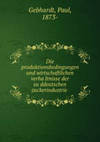 Die produktionsbedingungen und wirtschaftlichen verha?ltnisse der su?ddeutschen zuckerindustrie
