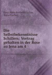 Die Selbstbekenntnisse Schillers: Vortrag gehalten in der Rose zu Jena am 4 .