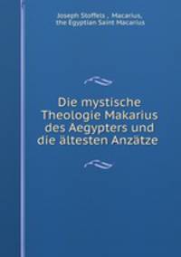 Die mystische Theologie Makarius des Aegypters und die altesten Anzatze .