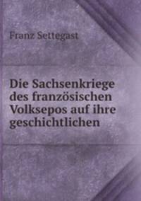 Die Sachsenkriege des franzosischen Volksepos auf ihre geschichtlichen .