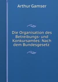 Die Organisation des Betreibungs- und Konkursamtes: Nach dem Bundesgesetz .