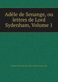 Adele de Senange, ou lettres de Lord Sydenham, Volume 1