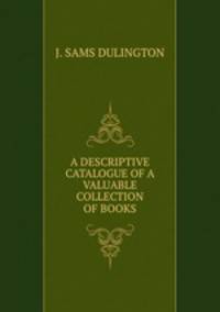 A DESCRIPTIVE CATALOGUE OF A VALUABLE COLLECTION OF BOOKS