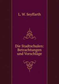 Die Stadtschulen: Betrachtungen und Vorschlage
