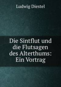 Die Sintflut und die Flutsagen des Alterthums: Ein Vortrag