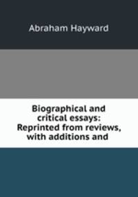 Biographical and critical essays: Reprinted from reviews, with additions and .