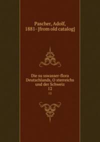 Die susswasser-flora Deutschlands, Osterreichs und der Schweiz. 12