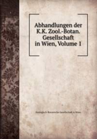 Abhandlungen der K.K. Zool.-Botan. Gesellschaft in Wien, Volume 1