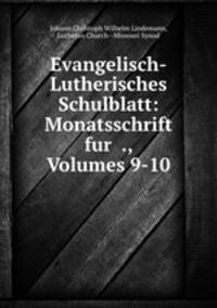 Evangelisch-Lutherisches Schulblatt: Monatsschrift fur? ., Volumes 9-10