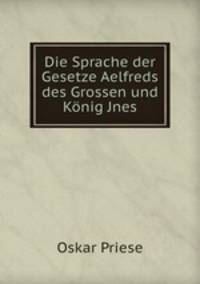 Die Sprache der Gesetze Aelfreds des Grossen und Konig Jnes