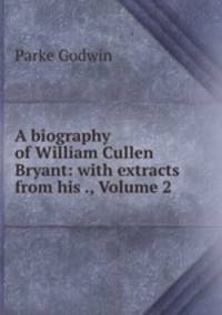 A biography of William Cullen Bryant: with extracts from his ., Volume 2