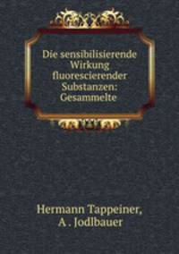 Die sensibilisierende Wirkung fluorescierender Substanzen: Gesammelte .
