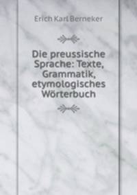 Die preussische Sprache: Texte, Grammatik, etymologisches Worterbuch