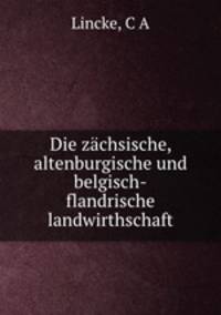 Die zachsische, altenburgische und belgisch-flandrische landwirthschaft