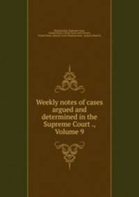 Weekly notes of cases argued and determined in the Supreme Court ., Volume 9