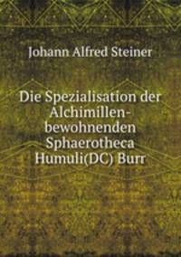 Die Spezialisation der Alchimillen-bewohnenden Sphaerotheca Humuli(DC) Burr