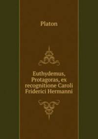 Euthydemus, Protagoras, ex recognitione Caroli Friderici Hermanni