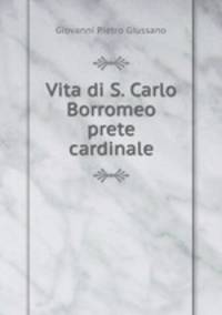 Vita di S. Carlo Borromeo prete cardinale