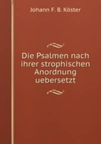 Die Psalmen nach ihrer strophischen Anordnung uebersetzt
