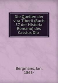 Die Quellen der vita Tiberii (Buch 57 der Historia Romano) des Cassius Dio