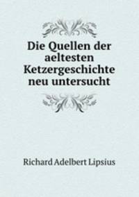 Die Quellen der aeltesten Ketzergeschichte neu untersucht