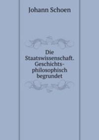 Die Staatswissenschaft. Geschichts-philosophisch begrundet