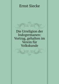 Die Urreligion der Indogermanen: Vortrag, gehalten im Verein fur Volkskunde
