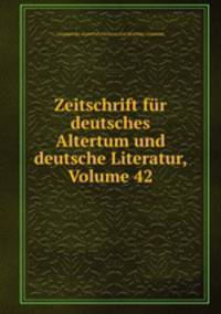 Zeitschrift fur deutsches Altertum und deutsche Literatur, Volume 42