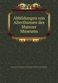 Abbildungen von Alterthumen des Mainzer Museums