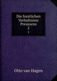 Die forstlichen Verhaltnisse Preussens. 2