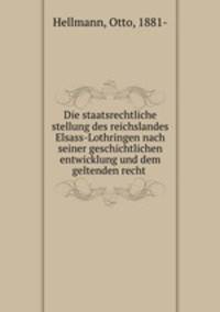 Die staatsrechtliche stellung des reichslandes Elsass-Lothringen nach seiner geschichtlichen entwicklung und dem geltenden recht