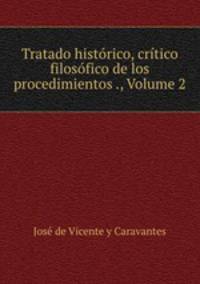 Tratado historico, critico filosofico de los procedimientos ., Volume 2
