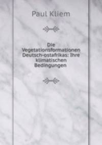 Die Vegetationsformationen Deutsch-ostafrikas: Ihre klimatischen Bedingungen .