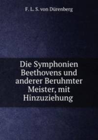 Die Symphonien Beethovens und anderer Beruhmter Meister, mit Hinzuziehung .