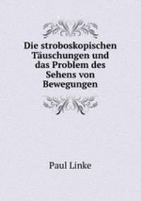 Die stroboskopischen Tauschungen und das Problem des Sehens von Bewegungen