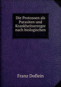 Die Protozoen als Parasiten und Krankheitserreger nach biologischen .