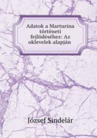 Adatok a Marturina torteneti fejlodesehez: Az oklevelek alapjan .