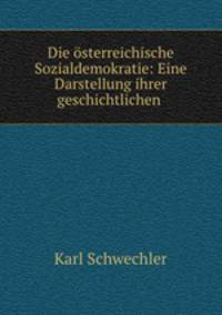 Die osterreichische Sozialdemokratie: Eine Darstellung ihrer geschichtlichen .