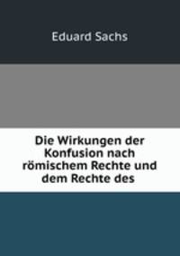 Die Wirkungen der Konfusion nach romischem Rechte und dem Rechte des .