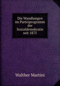 Die Wandlungen im Parteiprogramm der Sozialdemokratie seit 1875.