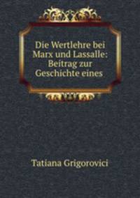 Die Wertlehre bei Marx und Lassalle: Beitrag zur Geschichte eines .
