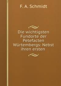 Die wichtigsten Fundorte der Petefacten Wurtembergs: Nebst ihren ersten .