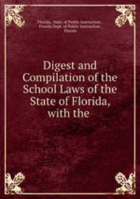 Digest and Compilation of the School Laws of the State of Florida, with the .