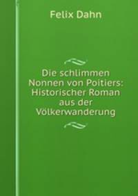 Die schlimmen Nonnen von Poitiers: Historischer Roman aus der Volkerwanderung