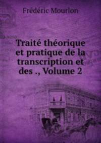 Traite theorique et pratique de la transcription et des ., Volume 2