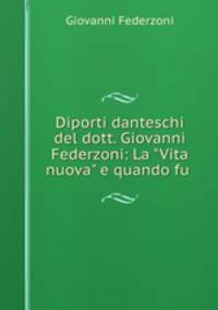 Diporti danteschi del dott. Giovanni Federzoni: La "Vita nuova" e quando fu .