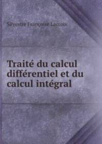 Traite? du calcul diffe?rentiel et du calcul inte?gral